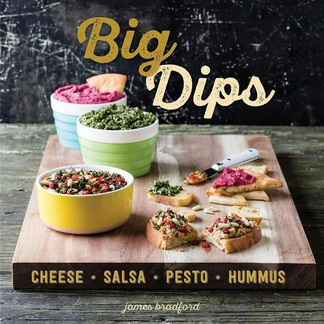 Big Dips: Cheese, Salsa, Pesto, & Hummus by James Bradford